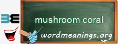 WordMeaning blackboard for mushroom coral